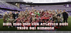 Diện mạo mới của Atletico dưới triều đại Simeone