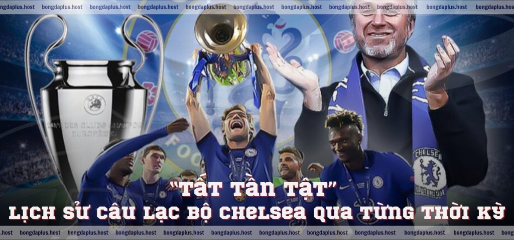 “Tất tần tật” lịch sử câu lạc bộ Chelsea qua từng thời kỳ